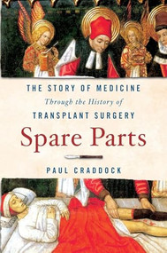 Spare Parts (The Story of Medicine Through the History of Transplant Surgery) - 9781250409539 by Paul Craddock, 9781250409539