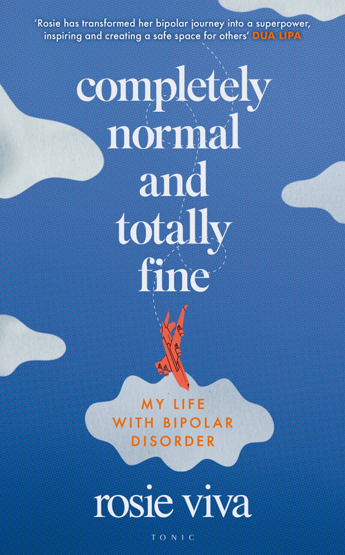 Completely Normal and Totally Fine (The Highs, Lows and In-Betweens of Living with Bipolar - A Memoir of Mental Health, Mania and Recovery) by Rosie Viva, 9781526679420