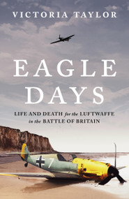 Eagle Days (Life and Death for the Luftwaffe in the Battle of Britain) by Victoria Taylor, 9781804549995