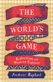 The World's Game (Reflections on Western Culture) by Frederic Raphael, 9781837933389