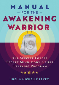 Manual for the Awakening Warrior (The Special Forces Secret Mind-Body-Spirit Training Program) by Joel Levey, Michelle Levey, 9781644116067