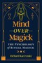 Mind over Magick (The Psychology of Ritual Magick) by Richard Kaczynski, 9781644119648