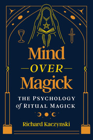 Mind over Magick (The Psychology of Ritual Magick) by Richard Kaczynski, 9781644119648