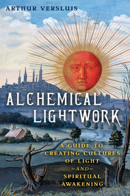 Alchemical Lightwork (A Guide to Creating Cultures of Light and Spiritual Awakening) by Arthur Versluis, 9798888500187