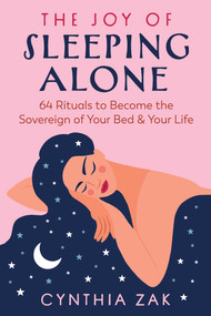 The Joy of Sleeping Alone (64 Rituals to Become the Sovereign of Your Bed and Your Life) by Cynthia Zak, 9798888501863
