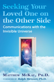 Seeking Your Loved One on the Other Side (Communications with the Invisible Universe) by Matthew McKay, Ralph Metzner, 9798888502334