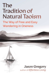 The Tradition of Natural Taoism (The Way of Free and Easy Wandering in Oneness) by Jason Gregory, 9798888502358