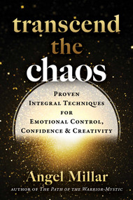 Transcend the Chaos (Proven Integral Techniques for Emotional Control, Confidence, and Creativity) by Angel Millar, 9798888502433