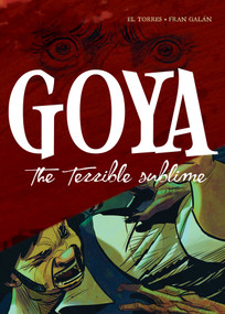 Goya (The Terrible Sublime: A Graphic Novel) by El Torres, Fran Galán, 9781643130163
