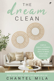 The Dream Clean (Simple, Budget-Friendly, Eco-Friendly Ways to Make Your Home Beautiful) by Chantel Mila, 9780645624526