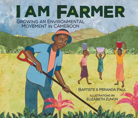 I Am Farmer (Growing an Environmental Movement in Cameroon) - 9781728459820 by Baptiste Paul, Miranda Paul, Elizabeth Zunon, 9781728459820
