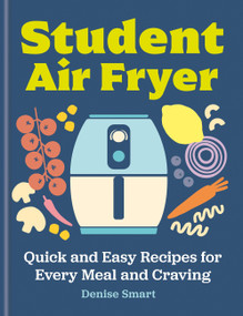 The Student Air Fryer (Quick and Easy Recipes for Every Meal and Craving) by Denise Smart, 9780600639503