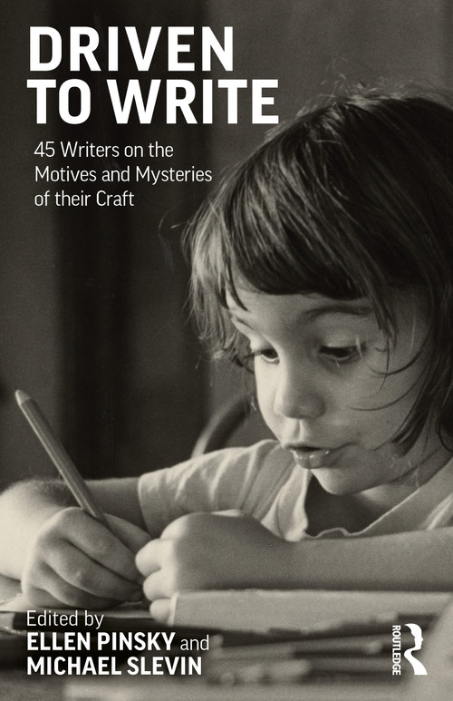Driven to Write (45 Writers on the Motives and Mysteries of their Craft) by Ellen Pinsky, Michael Slevin, 9781032850115