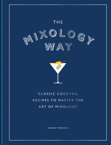 The Mixology Way (Classic cocktail recipes to master the art of mixology) by Lucas Tubiana, 9781784729806