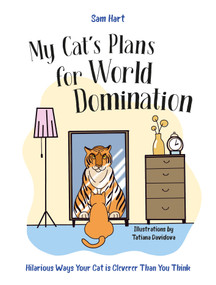 My Cat's Plans for World Domination (Hilarious Ways Your Cat is Cleverer Than You Think) by Sam Hart, 9781837996490