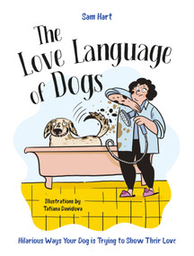 The Love Language of Dogs (Hilarious Ways Your Dog is Trying to Show Their Love) by Sam Hart, 9781837996513