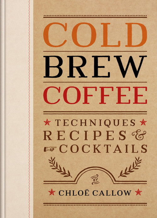 Cold Brew Coffee (Techniques, Recipes & Cocktails) by Chloë Callow, 9781840919493