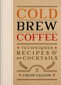 Cold Brew Coffee (Techniques, Recipes & Cocktails) by Chloë Callow, 9781840919493