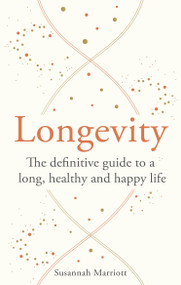 Longevity (The definitive guide to a long, healthy and happy life) by Susannah Marriott, 9781841816258