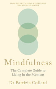 Mindfulness (The Complete Guide to Living in the Moment) by Dr. Patrizia Collard, 9781841816272