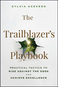 The Trailblazer's Playbook (Practical Tactics to Rise Against the Odds and Achieve Excellence) by Sylvia Acevedo, 9781394318919