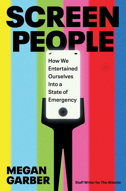 Screen People (How We Entertained Ourselves into a State of Emergency) by Megan Garber, 9780063415690