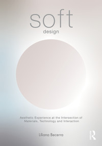 Soft Design (Aesthetic Experience at the Intersection of Materials, Technology & Interaction) by Liliana Becerra, 9781032958545