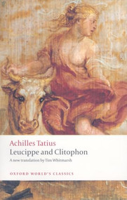 Leucippe and Clitophon by Achilles Tatius, Tim Whitmarsh, Helen Morales, 9780199555475