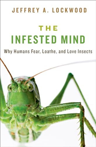 The Infested Mind (Why Humans Fear, Loathe, and Love Insects) by Jeffrey Lockwood, 9780199930197