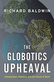 The Globotics Upheaval (Globalization, Robotics, and the Future of Work) by Richard Baldwin, 9780190901769