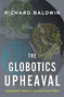 The Globotics Upheaval (Globalization, Robotics, and the Future of Work) by Richard Baldwin, 9780190901769