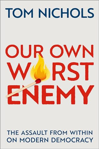 Our Own Worst Enemy (The Assault from within on Modern Democracy) - 9780197518878 by Tom Nichols, 9780197518878