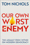 Our Own Worst Enemy (The Assault from within on Modern Democracy) - 9780197518878 by Tom Nichols, 9780197518878