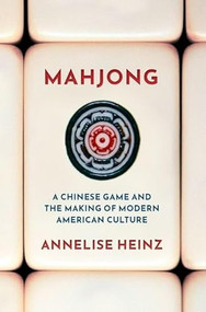 Mahjong (A Chinese Game and the Making of Modern American Culture) by Annelise Heinz, 9780190081799
