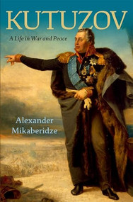 Kutuzov (A Life in War and Peace) by Alexander Mikaberidze, 9780197546734