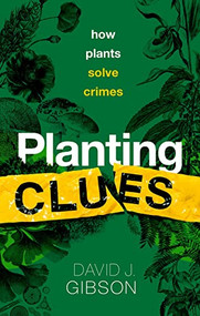 Planting Clues (How plants solve crimes) by David J. Gibson, 9780198868606