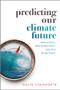 Predicting Our Climate Future (What We Know, What We Don't Know, And What We Can't Know) by David Stainforth, 9780198812937