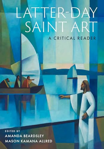 Latter-day Saint Art (A Critical Reader) by Amanda Beardsley, Mason Allred, 9780197632505