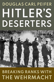 Hitler's Deserters (Breaking Ranks with the Wehrmacht) by Douglas Carl Peifer, 9780197539668