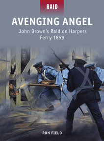 Avenging Angel (John Brown's Raid on Harpers Ferry 1859) by Ron Field, Johnny Shumate, Alan Gilliland, Mark Stacey, 9781849087575