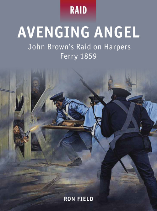 Avenging Angel (John Brown's Raid on Harpers Ferry 1859) by Ron Field, Johnny Shumate, Alan Gilliland, Mark Stacey, 9781849087575