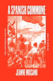 A Spanish Commune (The Cartagena Canton and its Worlds) by Jeanne Moisand, 9781804292242