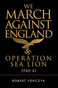 We March Against England (Operation Sea Lion, 1940-41) by Robert Forczyk, 9781472829832