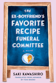 The Ex-Boyfriend's Favorite Recipe Funeral Committee (A Novel) by Saki Kawashiro, Yuka Maeno, 9780593801093