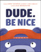 Dude. Be Nice by Sarah Scheerger, Brent Camalich, Jamie Camalich, Alex MacNaughton, 9780593350607