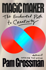 Magic Maker (The Enchanted Path to Creativity) by Pam Grossman, 9780593832363