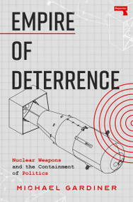 Empire of Deterrence (Nuclear Weapons and the Containment of Politics) by Michael Gardiner, 9781917516037