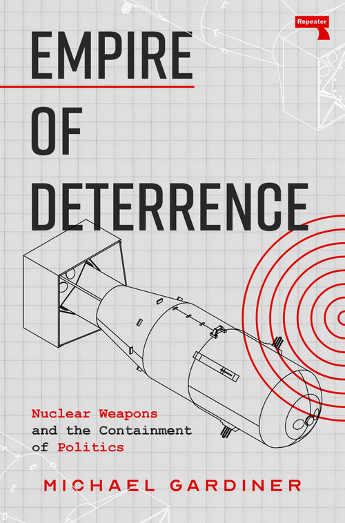 Empire of Deterrence (Nuclear Weapons and the Containment of Politics) by Michael Gardiner, 9781917516037