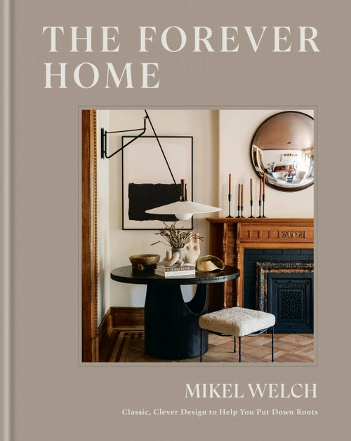 The Forever Home (Classic, Clever Design to Help You Put Down Roots) by Mikel Welch, 9780593796931