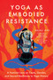 Yoga as Embodied Resistance (A Feminist Lens on Caste, Gender, and Sacred Resilience in Yoga History) by Anjali Rao, Thenmozhi Soundararajan, 9798889842774
